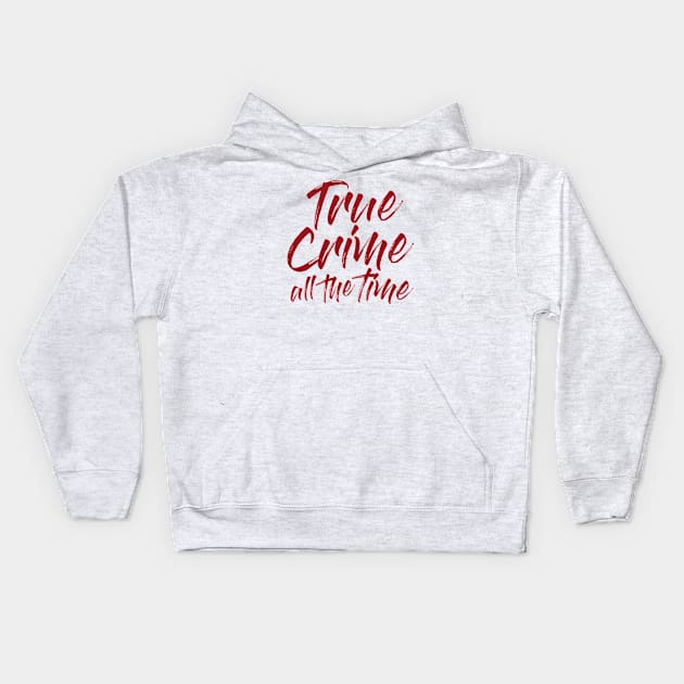 True Crime All The Time Kids Hoodie by True Crime All The Time